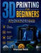 3D Printing for Beginners: An Easy Step-by-Step Guide to Designing, Slicing, and Printing Your First 3D Models by Marcus Reid