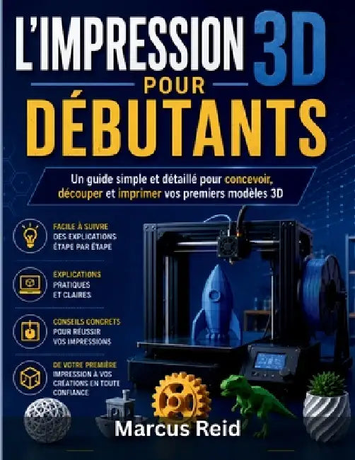 L'Impression 3D Pour Débutants: Un guide simple et détaillé pour concevoir, découper et imprimer vos premiers modèles 3D by Marcus Reid