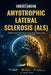 Understanding Amyotrophic Lateral Sclerosis (ALS): A Detailed Guide to Motor Neuron Disease, Muscle Weakness, and Progressive Nerve Degeneration by Grant Kairo
