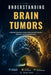 Understanding Brain Tumors: A Detailed Educational Guide to Abnormal Brain Growths, Symptoms, and Neurological Impact by Grant Kairo