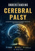 Understanding Cerebral Palsy: A Detailed Overview of Early Brain Development Disorders and Motor Function Impairment by Grant Kairo