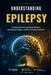 Understanding Epilepsy: A Medical Overview of Seizure Disorders, Neurological Triggers, and Brain Activity Imbalances by Grant Kairo