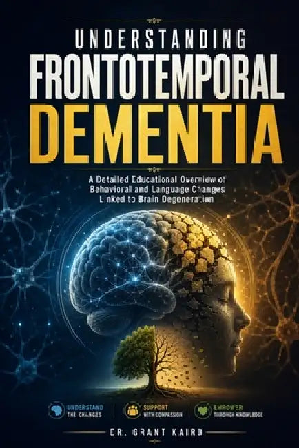 Understanding Frontotemporal Dementia: A Detailed Educational Overview of Behavioral and Language Changes Linked to Brain Degeneration by Grant Kairo