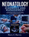 Neonatology Diagnosis and Management: Evidence-Based Textbook Covering Physiology, Disease Mechanisms & Treatment of Critical Illness for ABP Certific by Harry C. Harvey
