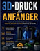 3d-Druck Für Anfänger: Eine einfache Schritt-für-Schritt-Anleitung zum Entwerfen, Schneiden und Drucken Ihrer ersten 3D-Modelle by Marcus Reid