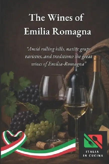 The Wines of Emilia Romagna: Between hills, native vines and traditions: the great wines of Emilia-Romagna by Italy In Kitchen