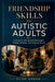 Friendship Skills for Autistic Adults: A Guide for the Socially Exhausted, Deeply Sensitive, and Uniquely Wired by Elise Arden