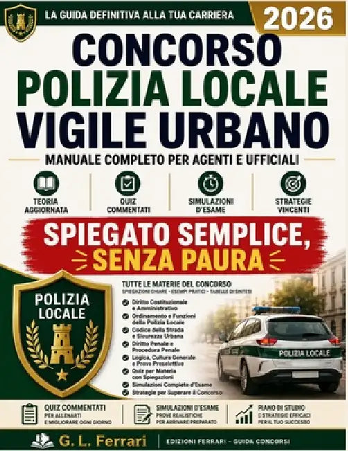 Concorso Polizia Locale 2026 - Vigile Urbano: Manuale Completo con Teoria Aggiornata, Quiz Commentati, Simulazioni d'Esame e Strategie per Superare la by G. L. Ferrari