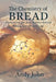 The Chemistry of BREAD: Understanding the Real Science Behind Baking Your Perfect Loaf by Andy John