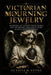Victorian Mourning Jewelry: Hairwork, Jet, Lockets, Rings, Pearls, and the Hidden Language of Grief in 19th-Century Britain by Octavia M. Veyne