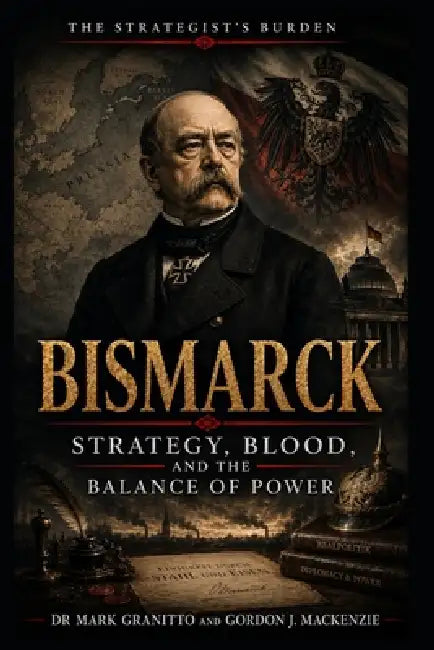 Bismarck: Strategy, Blood, and the Balance of Power by Gordon J. MacKenzie, Mark Granitto
