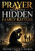 Prayer Against Hidden Family Battles: A Practical Approach to Identifying, Confronting, and Overcoming Invisible Challenges by David G. Selman