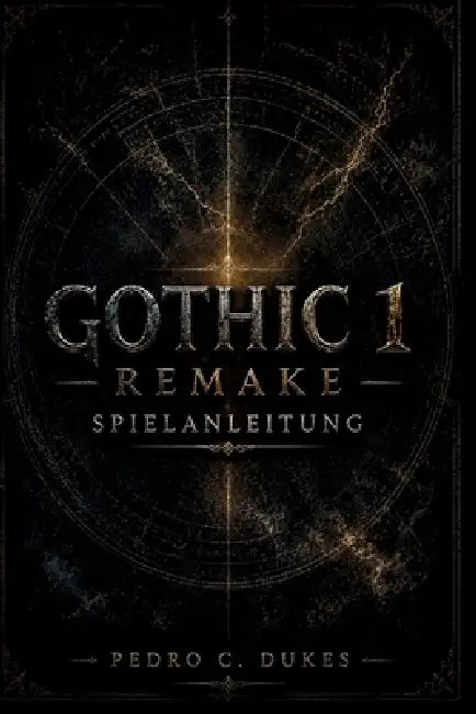 Gothic 1 Remake Spielanleitung: Expertentipps, Komplettlösungen, Bossstrategien, versteckte Inhalte und Überlebenstaktiken by Pedro C. Dukes