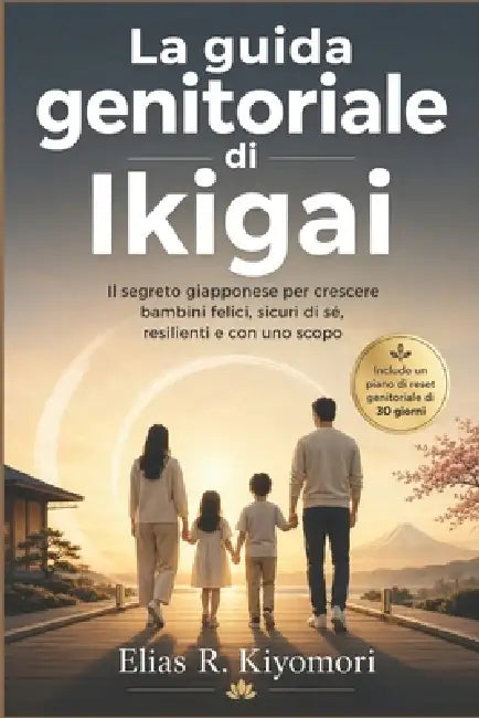 La guida genitoriale di Ikigai: Il segreto giapponese per crescere bambini felici, sicuri di sé, resilienti e con uno scopo by Elias R. Kiyomori