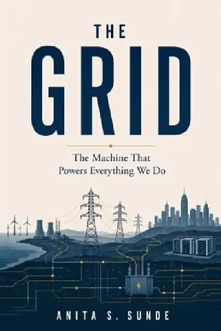 The Grid: The Machine That Powers Everything We Do by Anita S. Sunde