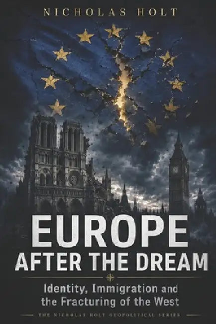 Europe After the Dream: Identity, Immigration and the Fracturing of the West by Nicholas Holt