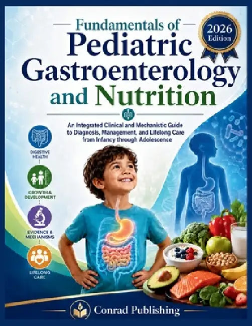 Fundamentals of Pediatric Gastroenterology and Nutrition: An Integrated Clinical and Mechanistic Guide to Diagnosis, Management, and Lifelong Care fro by Conrad Publishing