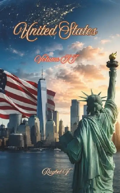 United States - Volume II: From indigenous territory to the superpower that changed the modern world. by Raybel V