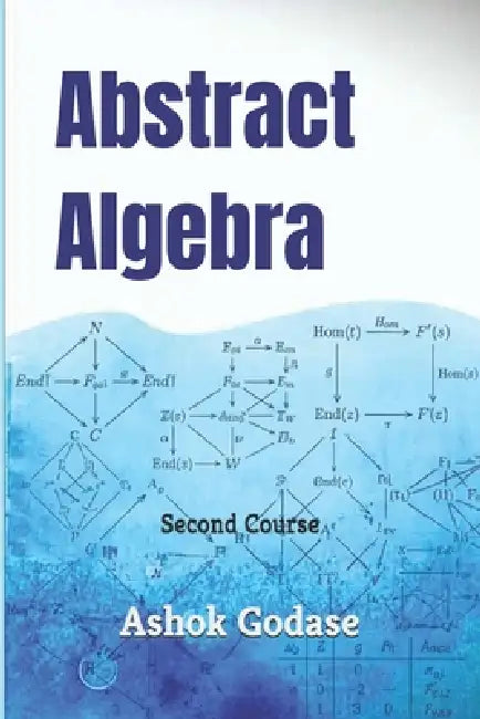 Abstract Algebra: Second Course by Ashok Godase