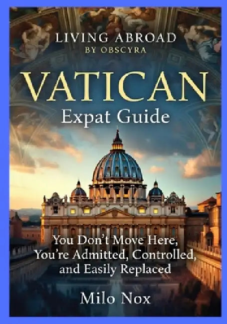 VATICAN Expat Guide: You Don't Move Here, You're Admitted, Controlled, and Easily Replaced by Milo Nox