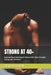 Strong at 40+: Beginner Muscle Building for Women Who Want Strength, Energy, and Confidence by Claire Hartwell