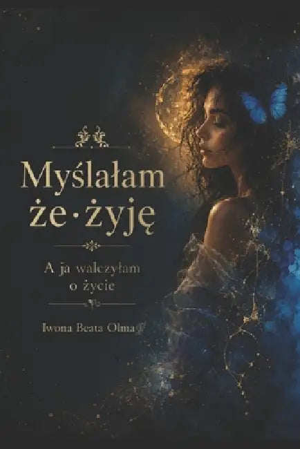 Myślalam że żyję: A ja walczylam o życie by Iwona Beata Olma