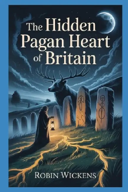The Hidden Pagan Heart Of Britain by Robin Wickens