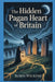 The Hidden Pagan Heart Of Britain by Robin Wickens
