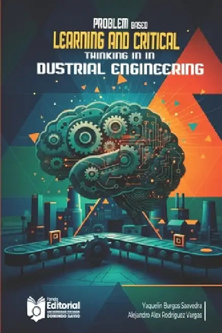 Problem Based Learning and Critical Thinking in In dustrial Engineering Students by Alejandro Alex Rodríguez Vargas, Universidad Privada Domingo Savio Upds, Editorial Upds