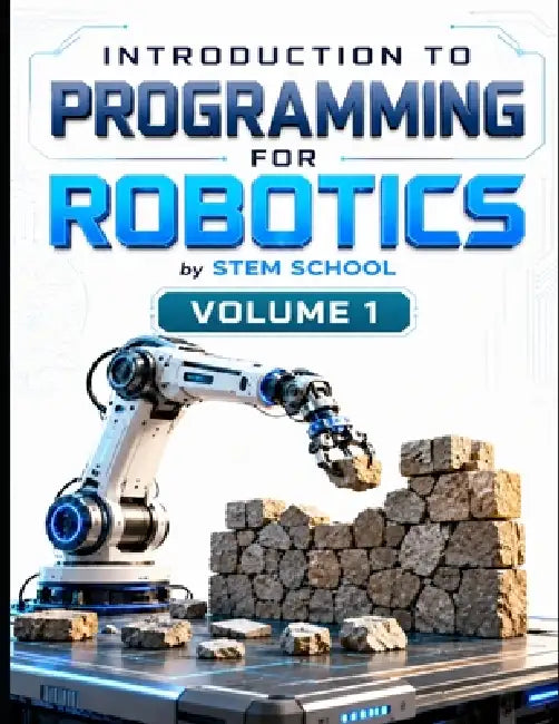 Introduction to Programming for Robotics Volume 1: Logic, Algorithms & Programming Systems for Beginners by Stem School