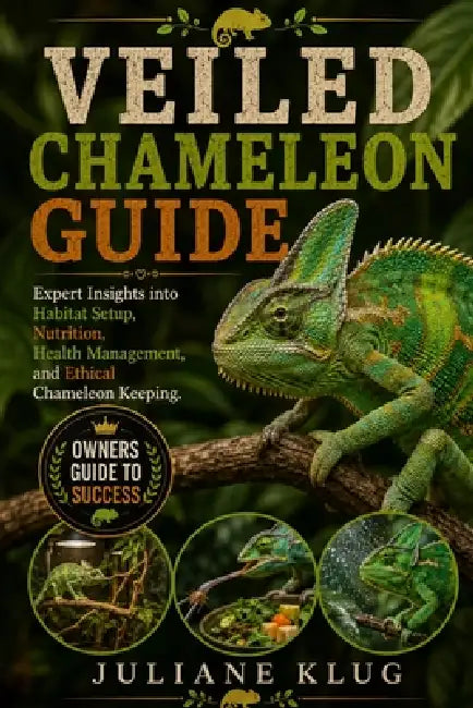 Veiled Chameleon Guide: Expert Insights into Habitat Setup, Nutrition, Health Management, and Ethical Chameleon Keeping. by Juliane Klug