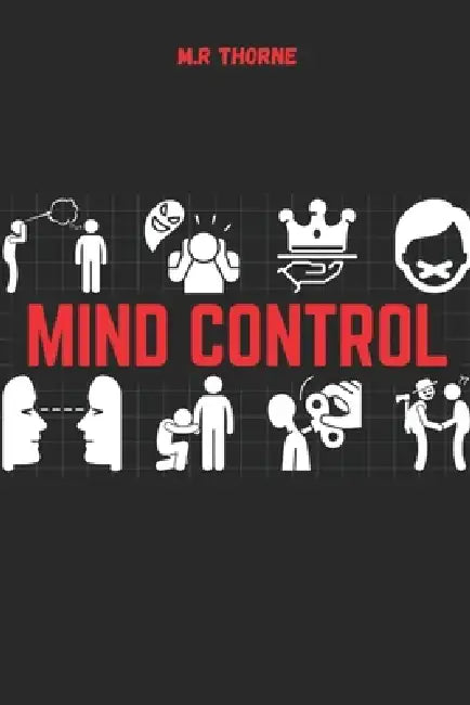 Mind Control: Forbidden Psychological Tricks for Self-Improvement That School Didn't Teach You: dark psychology secret, dark manipulation techniques, by M. R. Thorne