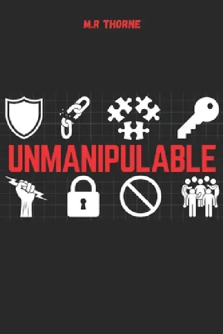 Unmanipulable: Forbidden psychological tricks that make you impossible to manipulate: psychological manipulation, dark psychology secret, dark manipul by M. R. Thorne