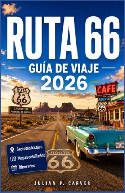 Ruta 66 Guía de Viaje 2026: Tu guía completa para explorar la histórica Ruta Madre de Estados Unidos. Restaurantes, desvíos y recorridos por el desier by Julian P. Carver