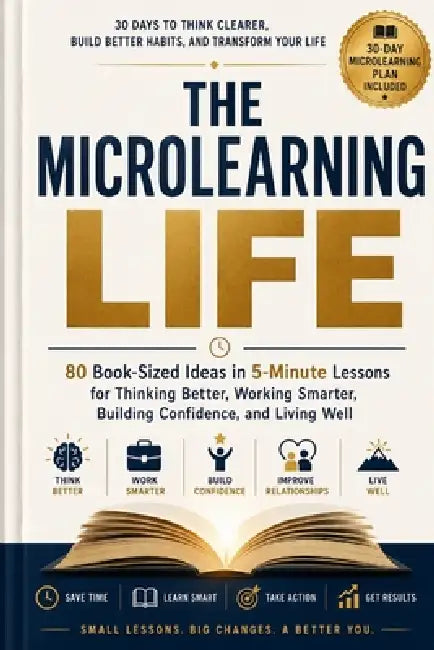 The Microlearning Life: 80 Book-Sized Ideas in 5-Minute Lessons for Thinking Better, Working Smarter, Building Confidence, and Living Well by Adani James