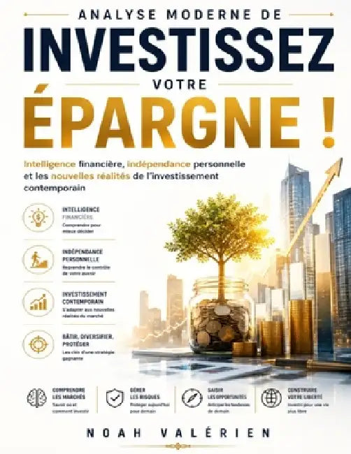Analyse moderne de Investissez votre épargne !: Intelligence financière, indépendance personnelle et les nouvelles réalités de l'investissement contem by Noah Valérien