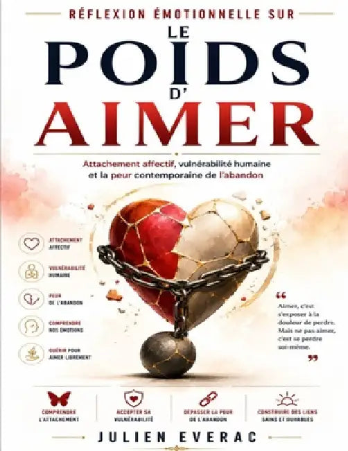 Réflexion émotionnelle sur Le Poids d'aimer: Attachement affectif, vulnérabilité humaine et la peur contemporaine de l'abandon by Julien Everac