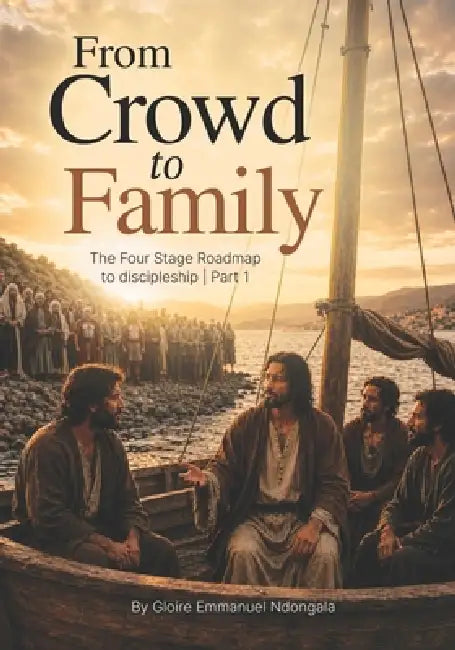 From Crowd to Family: A Roadmap to Discipleship-Part 1 by Gloire Emmanuel Ndongala