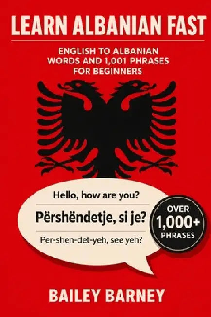 Learn Albanian Fast: English to Albanian Words and 1,001 Phrases for Beginners by Bailey Barney