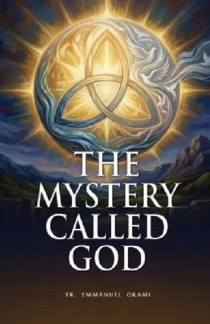 The Mystery Called God by Emmanuel Gukena Okami