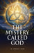 The Mystery Called God by Emmanuel Gukena Okami