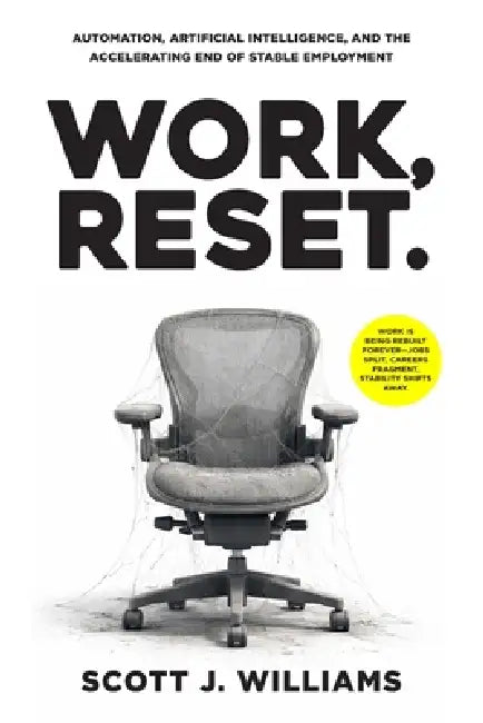 Work, Reset.: Automation, Artificial Intelligence, and the Accelerating End of Stable Employment by Scott J. Williams