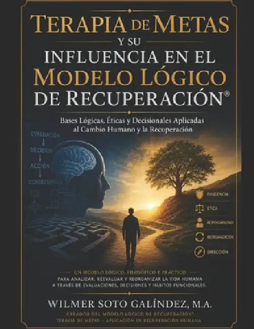 Terapia de Metas y su Influencia en el Modelo Lógico de Recuperación: Bases Lógicas, Éticas y Decisionales Aplicadas al Cambio Humano y la Recuperació by Wilmer Soto Galindez