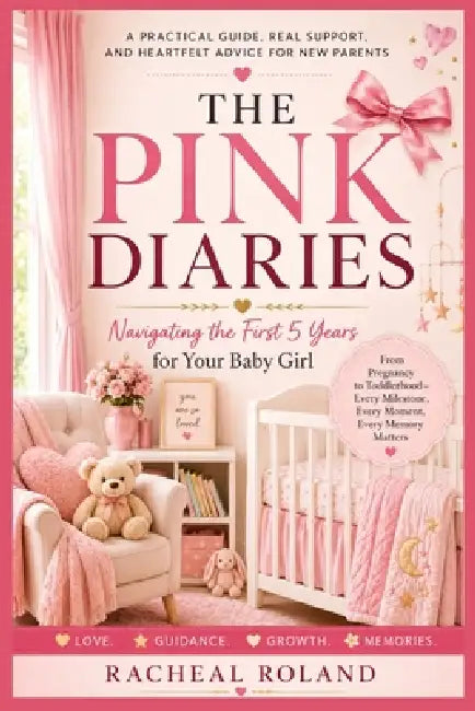 The Pink Diaries: Navigating the First Five Years for Your Baby Girl by Racheal Roland