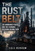 The Rust Belt: 100 Abandoned Places and the Economic Decisions Behind Them by Cole Morrow