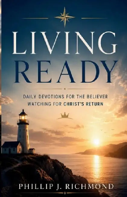Living Ready: Daily Devotions for the Believer Watching for Christ's Return by Phillip J. Richmond