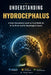 Understanding Hydrocephalus: A Clear Educational Guide to Fluid Build-Up in the Brain and Its Neurological Impact by Grant Kairo