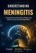 Understanding Meningitis: A Comprehensive Guide to Brain and Spinal Cord Infections, Causes, and Neurological Effects by Grant Kairo