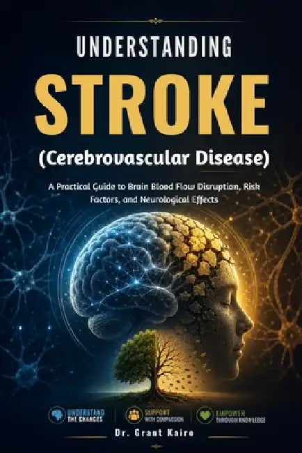 Understanding Stroke (Cerebrovascular Disease): A Practical Guide to Brain Blood Flow Disruption, Risk Factors, and Neurological Effects by Grant Kairo
