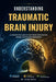 Understanding Traumatic Brain Injury: A Comprehensive Guide to Head Trauma, Brain Function Changes, and Recovery Considerations by Grant Kairo
